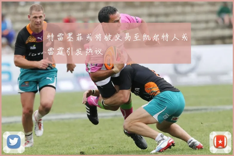 特雷墨菲或将被交易至凯尔特人或雷霆引发热议