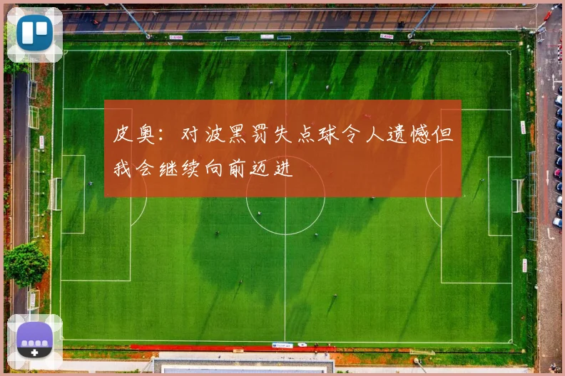 皮奥：对波黑罚失点球令人遗憾但我会继续向前迈进