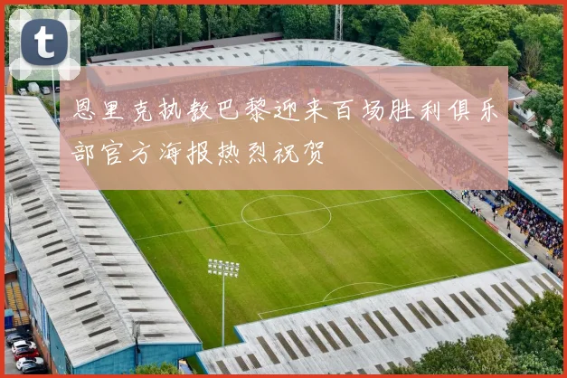 恩里克执教巴黎迎来百场胜利俱乐部官方海报热烈祝贺